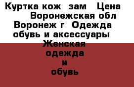 Куртка кож. зам › Цена ­ 800 - Воронежская обл., Воронеж г. Одежда, обувь и аксессуары » Женская одежда и обувь   . Воронежская обл.